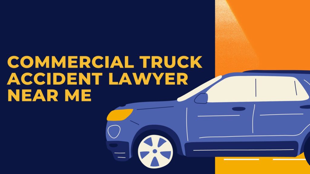 Commercial Truck Accident Lawyer Near Me: Your Ultimate Guide
